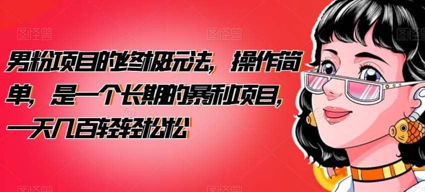 男粉项目的终极玩法，操作简单，是一个长期的暴利项目，一天几百轻轻松松【揭秘】祝创空间-网创项目资源站-副业项目-创业项目-搞钱项目祝创空间