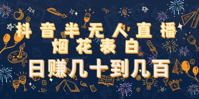 抖音半无人直播烟花表白（教程+视频模板素材）祝创空间-网创项目资源站-副业项目-创业项目-搞钱项目祝创空间