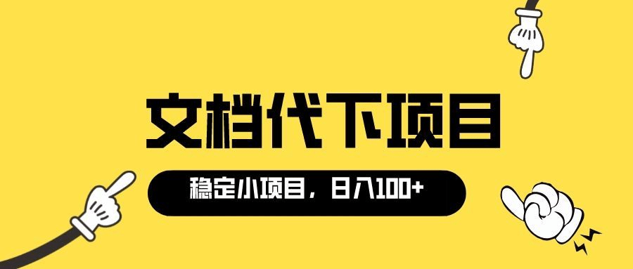 适合新手操作的付费文档代下项目，长期稳定，0成本日赚100＋（软件+教程）祝创空间-网创项目资源站-副业项目-创业项目-搞钱项目祝创空间