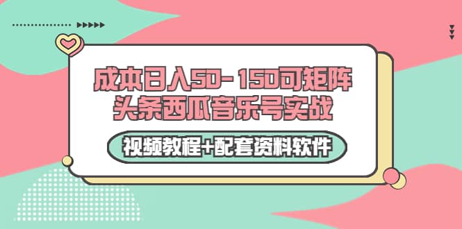 0成本日入50-150可矩阵头条西瓜音乐号实战（视频教程+配套资料软件）祝创空间-网创项目资源站-副业项目-创业项目-搞钱项目祝创空间