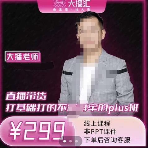 大播·直播带货打基础打得不能在牢的Plus课，深度解析抖音底层逻辑和体系化运营思路祝创空间-网创项目资源站-副业项目-创业项目-搞钱项目祝创空间