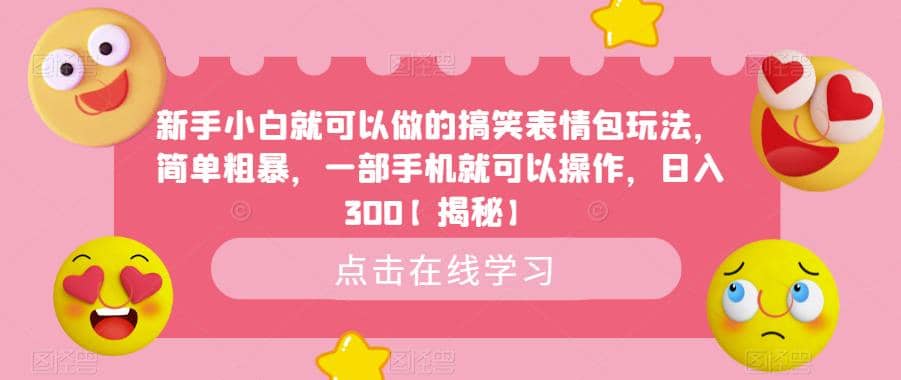 新手小白就可以做的搞笑表情包玩法，简单粗暴，一部手机就可以操作，日入300【揭秘】祝创空间-网创项目资源站-副业项目-创业项目-搞钱项目祝创空间