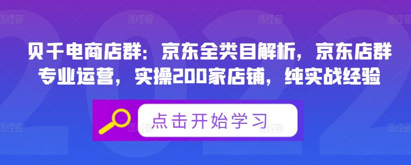 贝千电商店群：京东全类目解析，京东店群专业运营，实操200家店铺，纯实战经验祝创空间-网创项目资源站-副业项目-创业项目-搞钱项目祝创空间