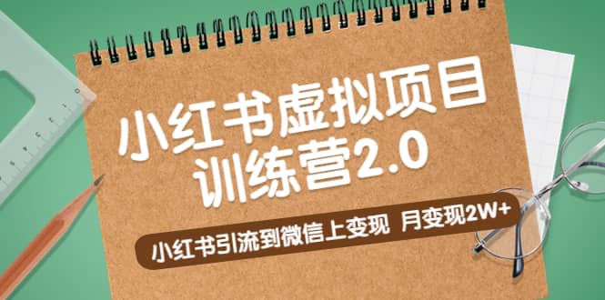 《小红书虚拟项目训练营2.0》小红书引流到微信上变现祝创空间-网创项目资源站-副业项目-创业项目-搞钱项目祝创空间