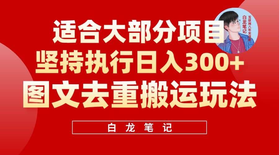 【白龙笔记】图文去重搬运玩法，坚持执行日入300+，适合大部分项目（附带去重参数）祝创空间-网创项目资源站-副业项目-创业项目-搞钱项目祝创空间