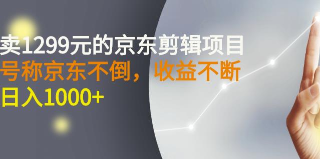 外面卖1299元的京东剪辑项目,号称京东不倒,收益不停止,日入1000+祝创空间-网创项目资源站-副业项目-创业项目-搞钱项目祝创空间