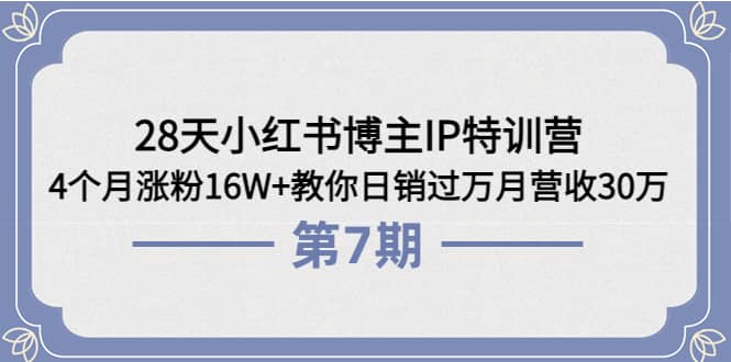 28天小红书博主IP特训营《第6+7期》4个月涨粉16W+教你日销过万月营收30万祝创空间-网创项目资源站-副业项目-创业项目-搞钱项目祝创空间