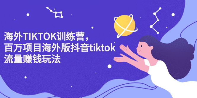 海外TIKTOK训练营,百万项目海外版抖音tiktok流量变现玩法祝创空间-网创项目资源站-副业项目-创业项目-搞钱项目祝创空间