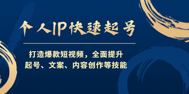 个人IP快速起号，打造爆款短视频，全面提升起号、文案、内容创作等技能祝创空间-网创项目资源站-副业项目-创业项目-搞钱项目祝创空间