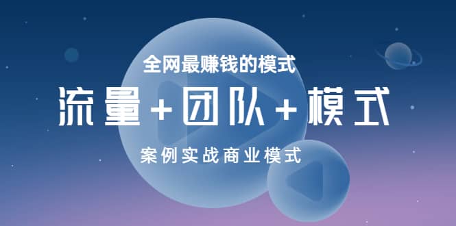 全网最赚钱的模式《流量+团队+模式》案例实战商业模式祝创空间-网创项目资源站-副业项目-创业项目-搞钱项目祝创空间