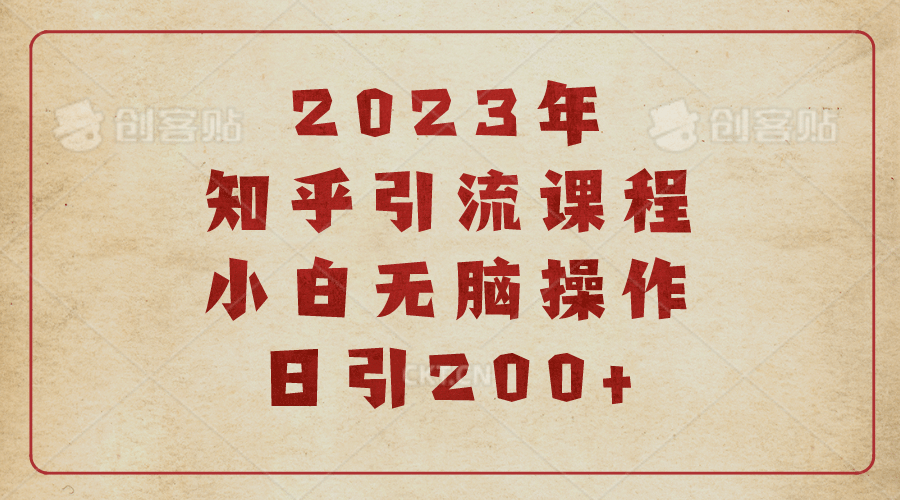2023知乎引流课程，小白无脑操作日引200+祝创空间-网创项目资源站-副业项目-创业项目-搞钱项目祝创空间