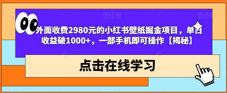外面收费2980元的小红书壁纸掘金项目,单日收益破1000+,一部手机即可操作【揭秘】祝创空间-网创项目资源站-副业项目-创业项目-搞钱项目祝创空间