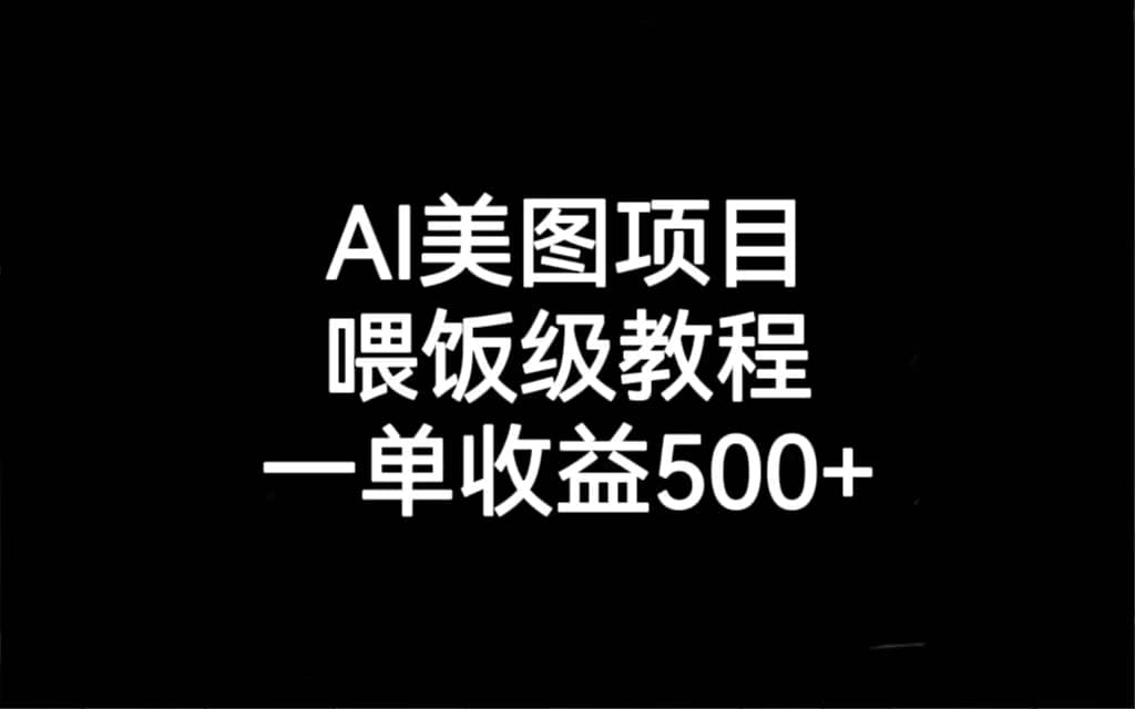 AI美图项目，喂饭级教程，一单收益500+祝创空间-网创项目资源站-副业项目-创业项目-搞钱项目祝创空间