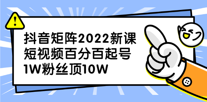 抖音矩阵2022新课：账号定位/变现逻辑/IP打造/案例拆解祝创空间-网创项目资源站-副业项目-创业项目-搞钱项目祝创空间