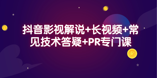 抖音影视解说+长视频+常见技术答疑+PR专门课祝创空间-网创项目资源站-副业项目-创业项目-搞钱项目祝创空间