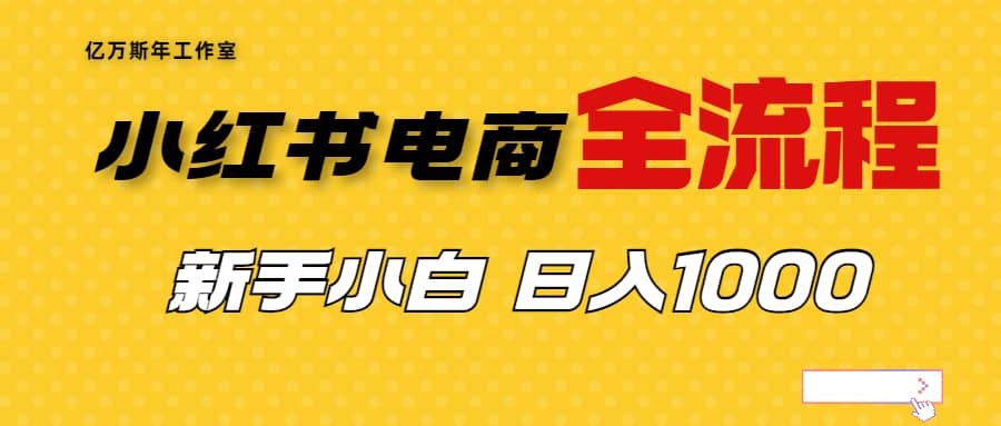 外面收费4988的小红书无货源电商从0-1全流程，日入1000＋祝创空间-网创项目资源站-副业项目-创业项目-搞钱项目祝创空间