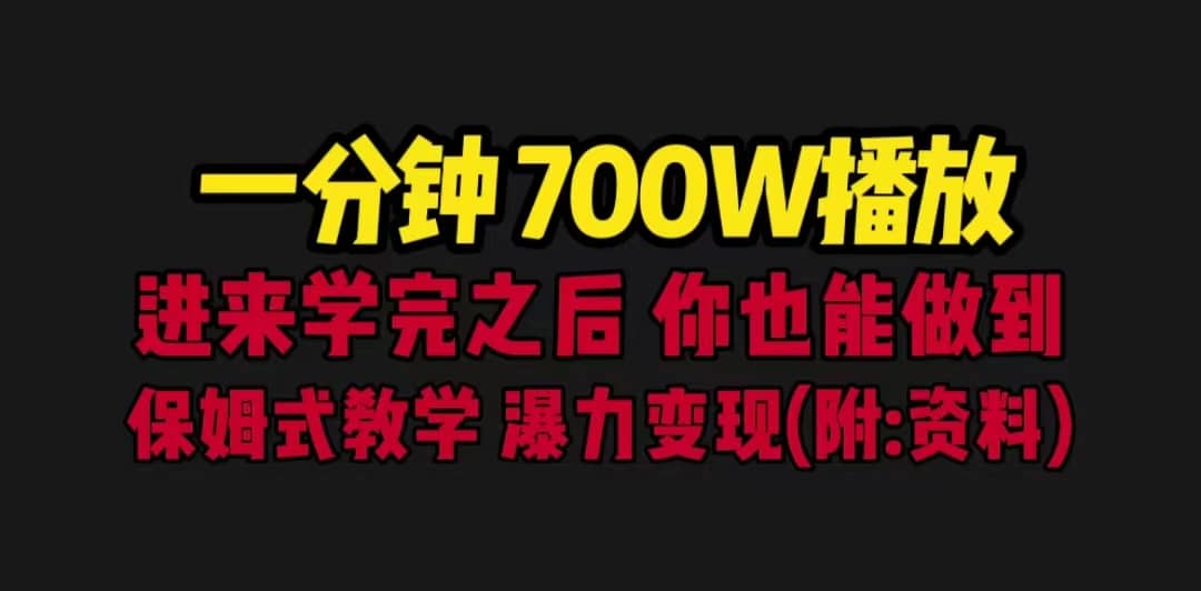 一分钟700W播放 进来学完 你也能做到 保姆式教学 暴力变现（教程+83G素材）祝创空间-网创项目资源站-副业项目-创业项目-搞钱项目祝创空间