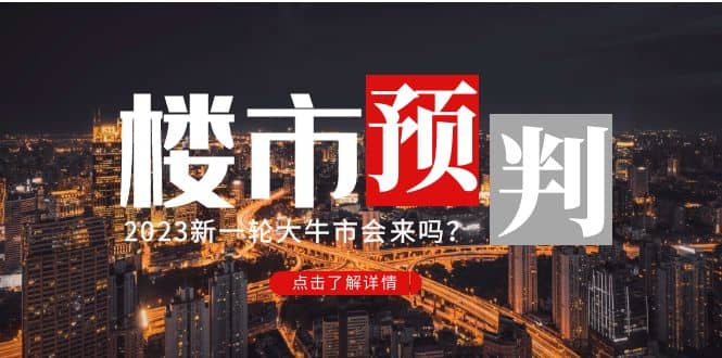 某公众号付费文章《2023楼市预判：新一轮大牛市会来吗？》祝创空间-网创项目资源站-副业项目-创业项目-搞钱项目祝创空间