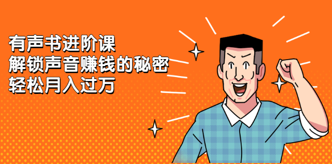 有声书进阶课,解锁声音赚钱的秘密祝创空间-网创项目资源站-副业项目-创业项目-搞钱项目祝创空间