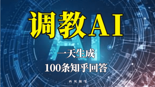 分享如何调教AI，一天生成100条知乎文章回答祝创空间-网创项目资源站-副业项目-创业项目-搞钱项目祝创空间