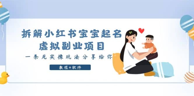 拆解小红书宝宝起名虚拟副业项目，一条龙实操玩法分享给你（教程+软件）祝创空间-网创项目资源站-副业项目-创业项目-搞钱项目祝创空间