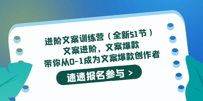 进阶文案训练营(全新51节)文案爆款,带你从0-1成为文案爆款创作者祝创空间-网创项目资源站-副业项目-创业项目-搞钱项目祝创空间