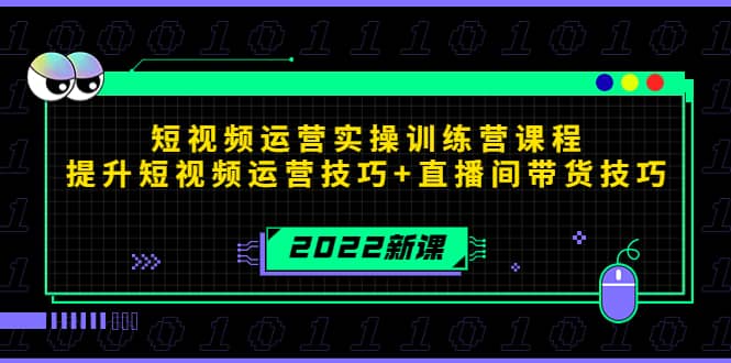 2022短视频运营实操训练营课程，提升短视频运营技巧+直播间带货技巧祝创空间-网创项目资源站-副业项目-创业项目-搞钱项目祝创空间