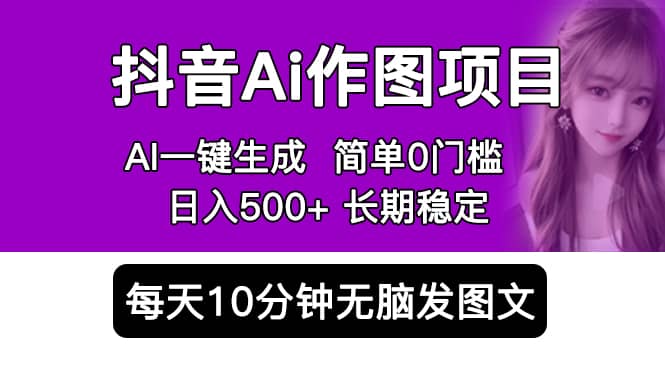 抖音Ai作图项目 Ai手机app一键生成图片 0门槛 每天10分钟发图文 日入500+祝创空间-网创项目资源站-副业项目-创业项目-搞钱项目祝创空间