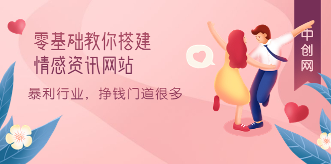 零基础教你搭建情感资讯网站：暴利行业，挣钱门道很多（搭建教程+源码）祝创空间-网创项目资源站-副业项目-创业项目-搞钱项目祝创空间