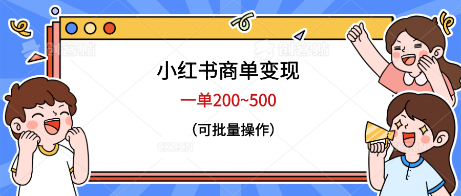 小红书商单变现，一单200~500，可批量操作祝创空间-网创项目资源站-副业项目-创业项目-搞钱项目祝创空间