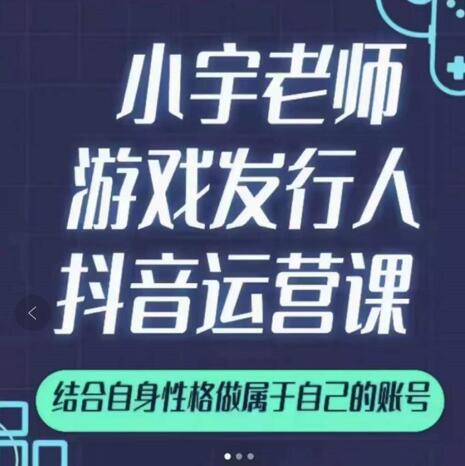 小宇老师游戏发行人实战课，非常适合想把抖音做个副业的人，或者2次创业的人祝创空间-网创项目资源站-副业项目-创业项目-搞钱项目祝创空间