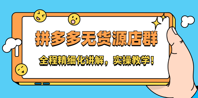 拼多多无货源店群：全程精细化讲解，实操教学祝创空间-网创项目资源站-副业项目-创业项目-搞钱项目祝创空间
