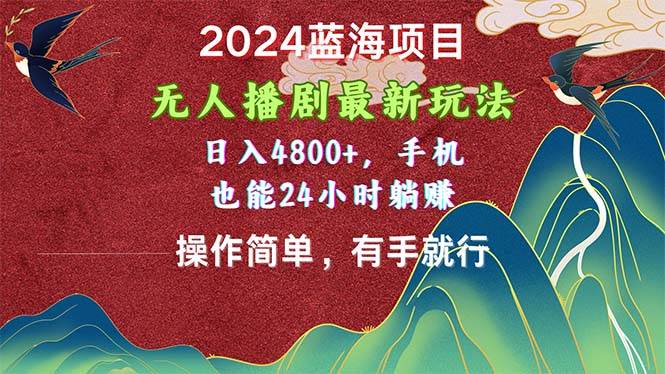 2024蓝海项目，无人播剧最新玩法，日入4800+，手机也能操作简单有手就行祝创空间-网创项目资源站-副业项目-创业项目-搞钱项目祝创空间