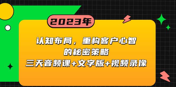 认知布局,重构客户心智的秘密策略三天音频课+文字版+视频录像祝创空间-网创项目资源站-副业项目-创业项目-搞钱项目祝创空间