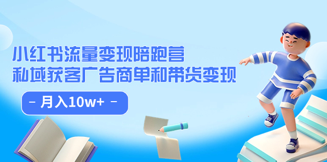 小红书流量·变现陪跑营：私域获客广告商单和带货变现 月入10w+祝创空间-网创项目资源站-副业项目-创业项目-搞钱项目祝创空间
