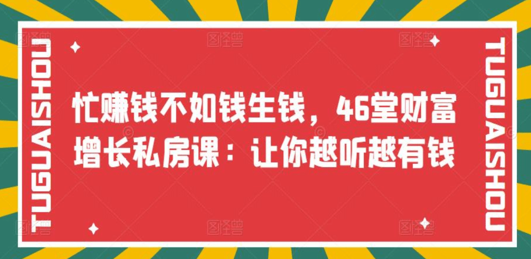 忙赚钱不如钱生钱,46堂财富增长私房课:让你越听越有钱祝创空间-网创项目资源站-副业项目-创业项目-搞钱项目祝创空间