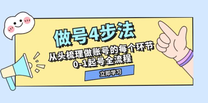 做号4步法，从头梳理做账号的每个环节，0-1起号全流程（44节课）祝创空间-网创项目资源站-副业项目-创业项目-搞钱项目祝创空间