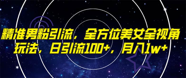 精准男粉引流,全方位美女全视角玩法,日引流100+,月入1w祝创空间-网创项目资源站-副业项目-创业项目-搞钱项目祝创空间