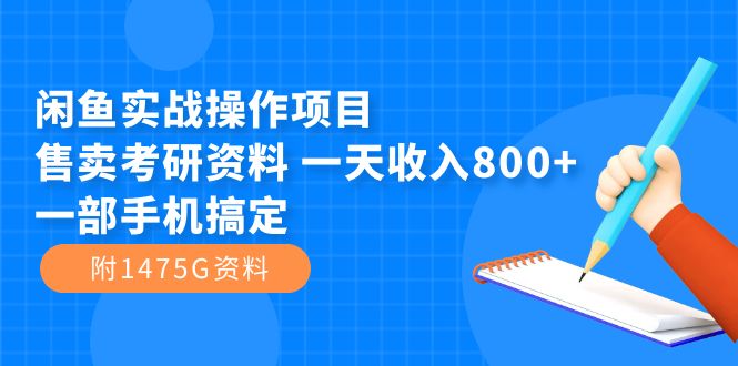 闲鱼实战操作项目，售卖考研资料 一天收入800+一部手机搞定（附1475G资料）祝创空间-网创项目资源站-副业项目-创业项目-搞钱项目祝创空间