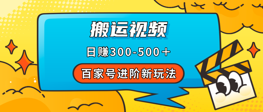 百家号进阶新玩法，靠搬运视频，轻松日赚500＋，附详细操作流程祝创空间-网创项目资源站-副业项目-创业项目-搞钱项目祝创空间