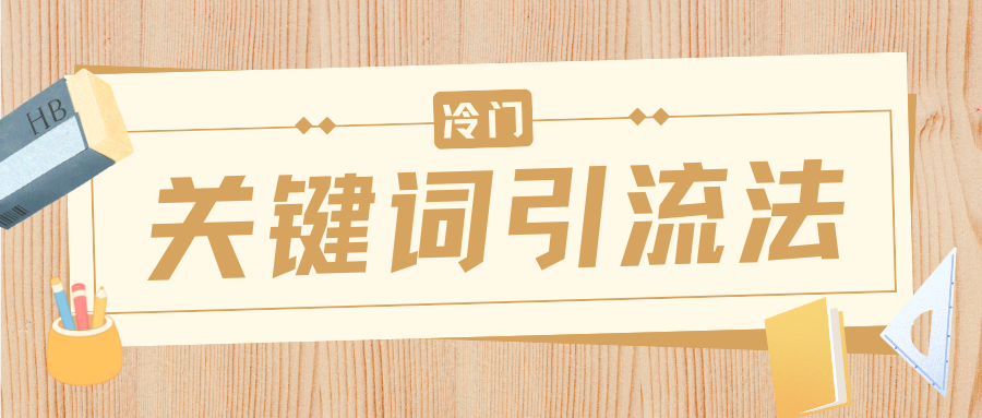 冷门关键词引流法，日引流50创业粉，附保姆级实操教程祝创空间-网创项目资源站-副业项目-创业项目-搞钱项目祝创空间