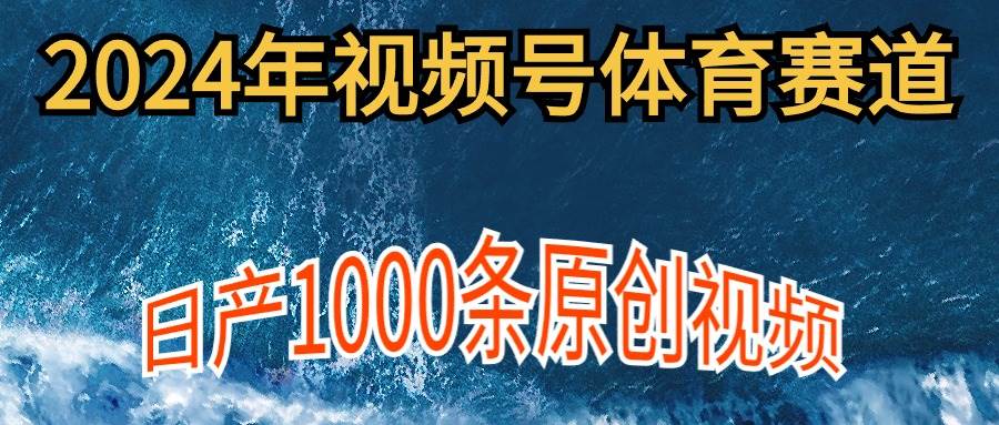 2024年体育赛道视频号,新手轻松操作, 日产1000条原创视频,多账号多撸分成祝创空间-网创项目资源站-副业项目-创业项目-搞钱项目祝创空间
