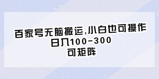 百家号无脑搬运,小白也可操作,日入100-300,可矩阵祝创空间-网创项目资源站-副业项目-创业项目-搞钱项目祝创空间