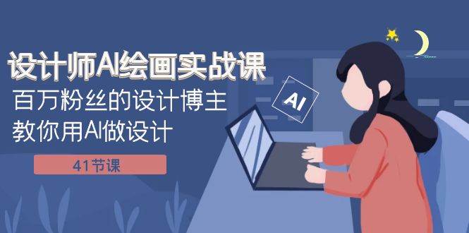 设计师AI绘画实战课：百万粉丝的设计博主教你用AI做设计（41节课）祝创空间-网创项目资源站-副业项目-创业项目-搞钱项目祝创空间