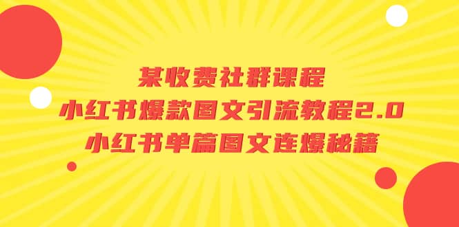 某收费社群课程：小红书爆款图文引流教程2.0+小红书单篇图文连爆秘籍祝创空间-网创项目资源站-副业项目-创业项目-搞钱项目祝创空间