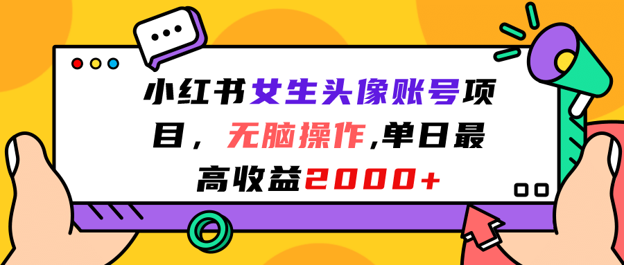小红书女生头像账号项目，无脑操作，单日最高收益2000+祝创空间-网创项目资源站-副业项目-创业项目-搞钱项目祝创空间