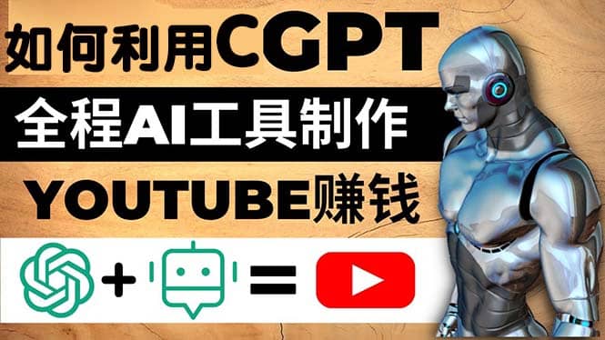 如何全程利用CGPT和AI工具自动化制作YouTube赚钱视频，月赚10000美元以上祝创空间-网创项目资源站-副业项目-创业项目-搞钱项目祝创空间