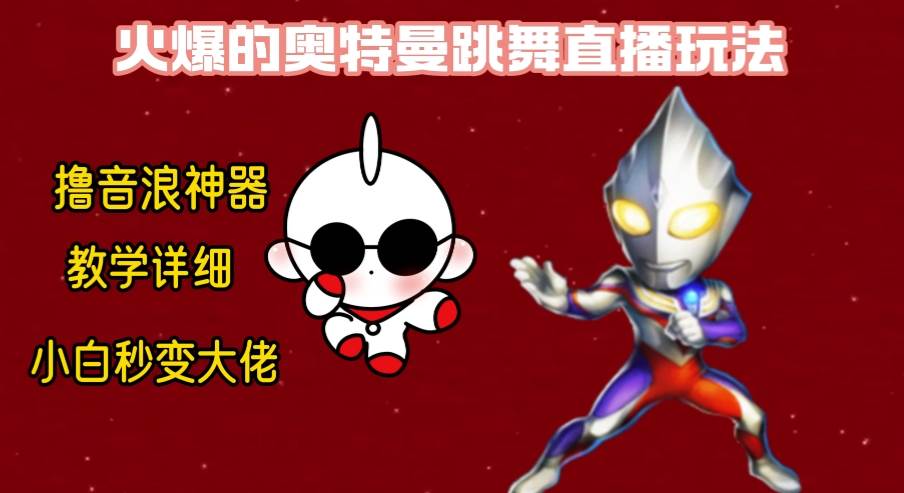 最新奥特曼无人直播整蛊玩法，保姆级教学撸音浪神器祝创空间-网创项目资源站-副业项目-创业项目-搞钱项目祝创空间