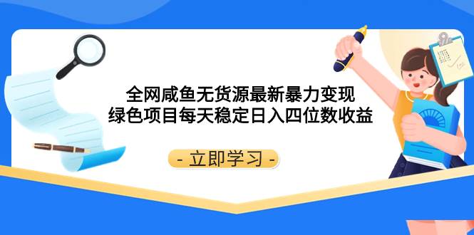 全网咸鱼无货源最新暴力变现 绿色项目每天稳定日入四位数收益祝创空间-网创项目资源站-副业项目-创业项目-搞钱项目祝创空间