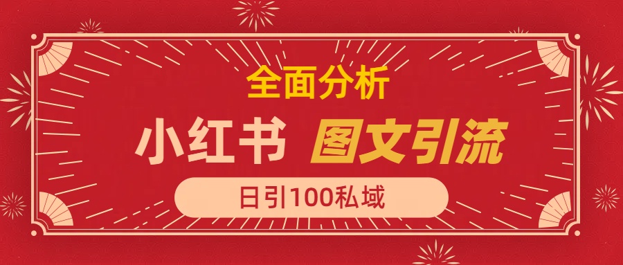 小红书图文引流，全面解析，日引100私域流量是怎样做到的祝创空间-网创项目资源站-副业项目-创业项目-搞钱项目祝创空间